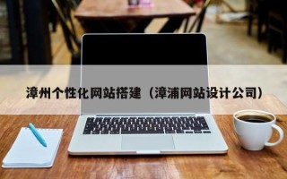 三亚漳州个性化网站搭建（漳浦网站设计公司）