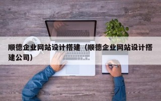 三亚顺德企业网站设计搭建（顺德企业网站设计搭建公司）